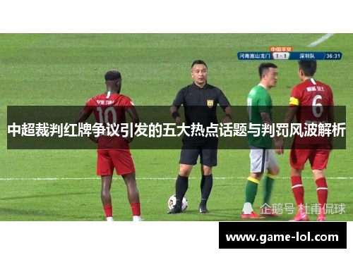 中超裁判红牌争议引发的五大热点话题与判罚风波解析