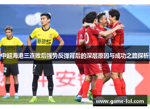 中超海港三连败后强势反弹背后的深层原因与成功之路探析