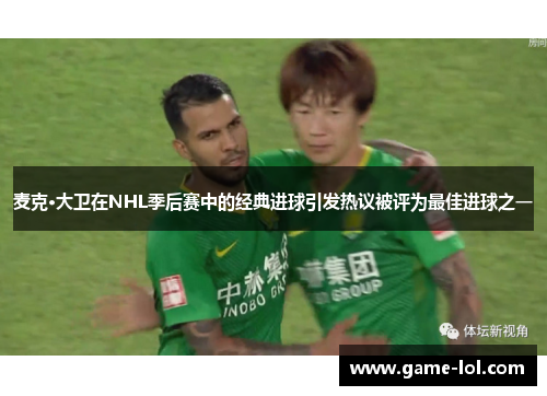 麦克·大卫在NHL季后赛中的经典进球引发热议被评为最佳进球之一